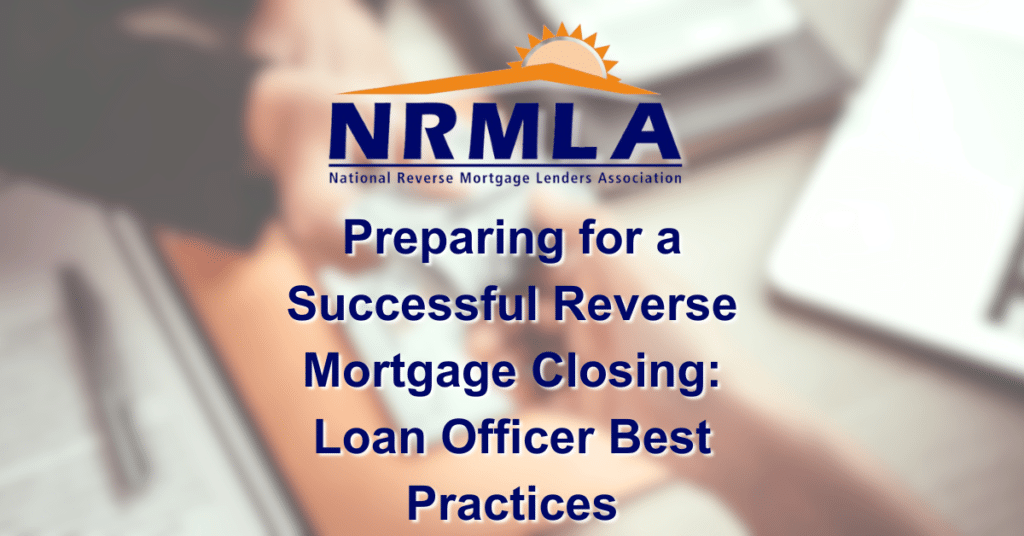 Preparing for a Successful Reverse Mortgage Closing: Loan Officer Best Practices